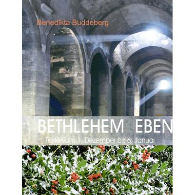 BETHLEHEM EBEN, Taschenbuch von Benedikta Buddeberg, BoD – Books on Demand, 978-3-8370-7138-2
