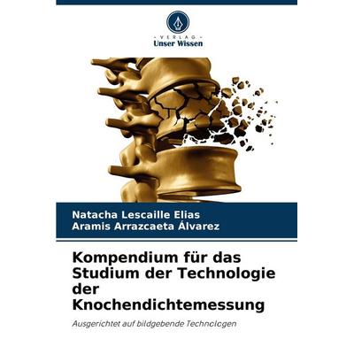 Kompendium für das Studium der Technologie der Knochendichtemessung, Taschenbuch von Natacha Lescaille Elias,Aramis Arrazcaeta Álvarez, Verlag Unser