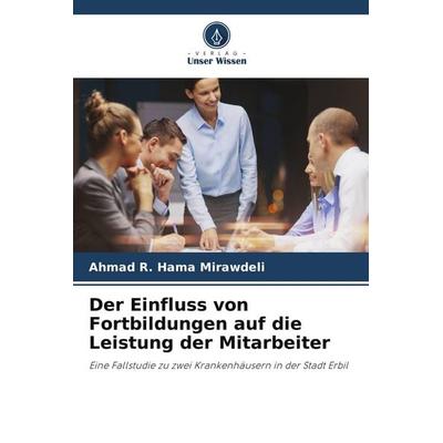 Der Einfluss von Fortbildungen auf die Leistung der Mitarbeiter, Taschenbuch von Ahmad R. Hama Mirawdeli, Verlag Unser Wissen