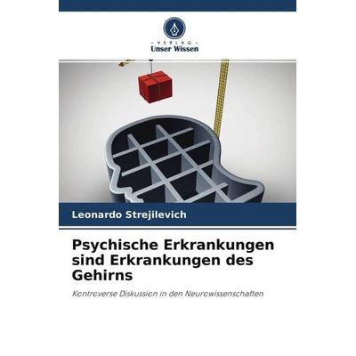 Psychische Erkrankungen sind Erkrankungen des Gehirns, Taschenbuch von Leonardo Strejilevich, Verlag Unser Wissen, 978-620-4-63411-1