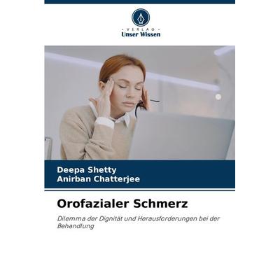 Orofazialer Schmerz, Taschenbuch von Deepa Shetty,Anirban Chatterjee, Verlag Unser Wissen, 978-620-8-03484-9