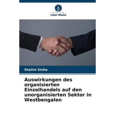 Auswirkungen des organisierten Einzelhandels auf den unorganisierten Sektor in Westbengalen, Taschenbuch von Shalini Sinha, Verlag Unser Wissen,