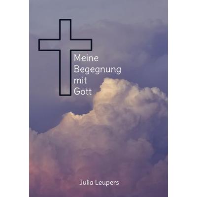 Meine Begegnung mit Gott, Taschenbuch von Julia Leupers, BoD – Books on Demand, 978-3-7583-0020-2