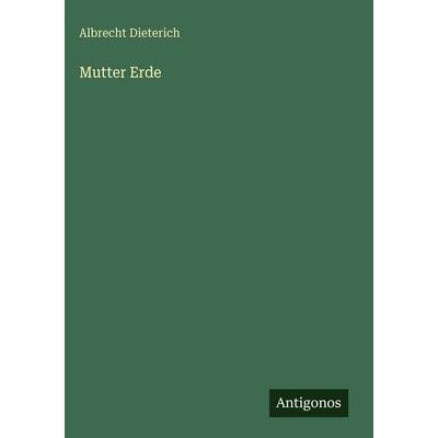 Mutter Erde, Gebundene Ausgabe von Albrecht Dieterich, Antigonos Verlag, 978-3-563-97039-3