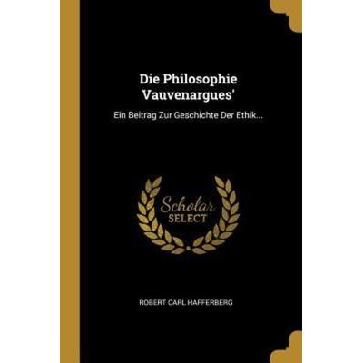 Die Philosophie Vauvenargues': Ein Beitrag Zur Geschichte Der Ethik..., Taschenbuch von Robert Carl Hafferberg, Creative Media Partners, LLC,