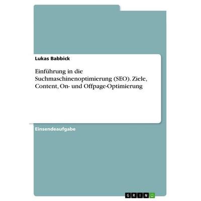 Einführung in die Suchmaschinenoptimierung (SEO). Ziele, Content, On- und Offpage-Optimierung, Taschenbuch von Lukas Babbick, GRIN, 978-3-346-89249-2