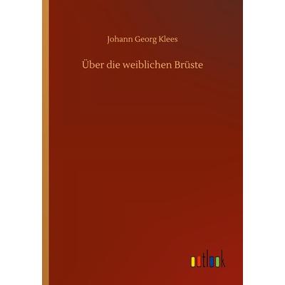 Über die weiblichen Brüste, Taschenbuch von Johann Georg Klees, BoD - Books on Demand, 978-3-7523-4909-2
