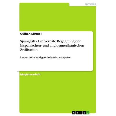 Spanglish - Die verbale Begegnung der hispanischen- und anglo-amerikanischen Zivilisation, Taschenbuch von Gülhan Sürmeli, GRIN, 978-3-640-72434-5