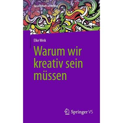Warum wir kreativ sein müssen, Taschenbuch von Elke Weik, Springer Fachmedien Wiesbaden GmbH, 978-3-658-53131-7