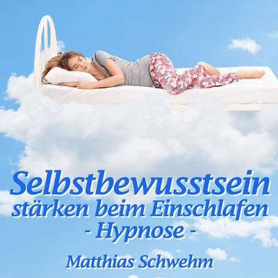 Selbstbewusstsein stärken beim Einschlafen - Matthias Schwehm, Audio, 9783960282136