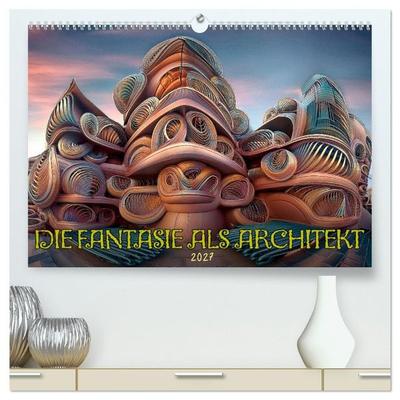 Die Fantasie als Architekt (hochwertiger Premium Wandkalender 2027 DIN A2 quer), Kunstdruck in Hochglanz