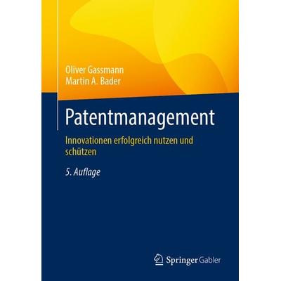 Patentmanagement, Gebundene Ausgabe von Oliver Gassmann,Martin A. Bader, Springer Berlin, 978-3-662-68487-0