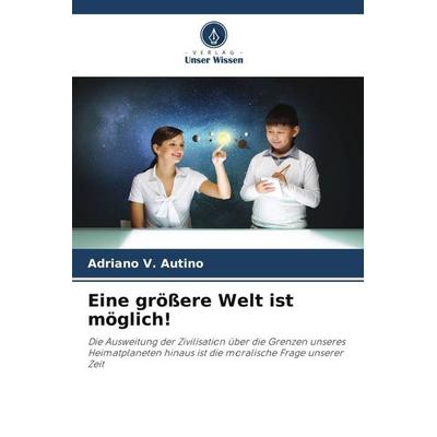 Eine größere Welt ist möglich!, Taschenbuch von Adriano V. Autino, Verlag Unser Wissen, 978-620-5-99841-0