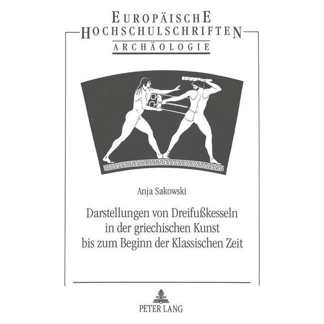 Peter Lang Darstellungen von Dreifusskesseln in der griechischen Kunst bis zum Beginn der Klassischen Zeit (Deutsch, Softcover, Anja Sakowski) (56028477)