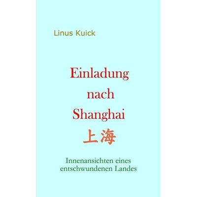 Einladung nach Shanghai, Taschenbuch von Linus Kuick, Linus Kuick, 978-3-00-064435-1