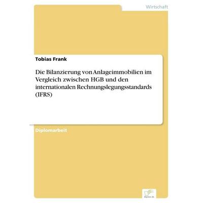 Die Bilanzierung von Anlageimmobilien im Vergleich zwischen HGB und den internationalen Rechnungslegungsstandards (IFRS), Taschenbuch von Tobias
