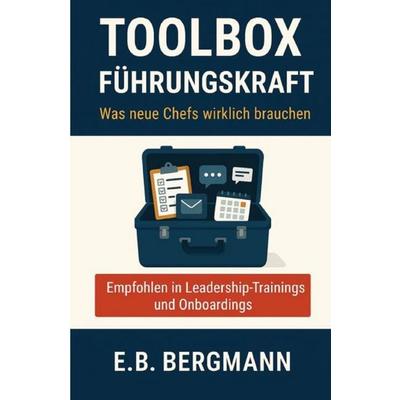 Toolbox Führungskraft, Taschenbuch von E.B. Bergmann, Epubli, 978-3-8197-3411-3
