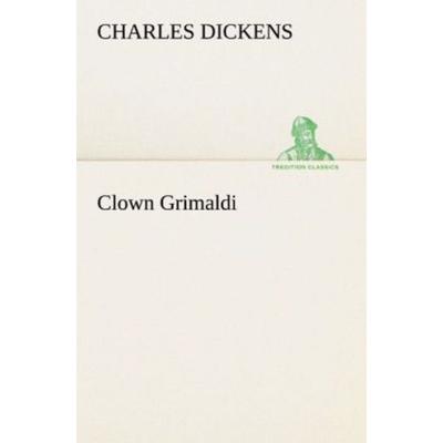 Clown Grimaldi, Taschenbuch von Charles Dickens, Tredition, 978-3-8424-1848-6