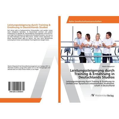 Leistungssteigerung durch Training & Ernährung in Deutschlands Studios, Taschenbuch von Martin Mugratsch, AV Akademikerverlag, 978-620-2-20568-9