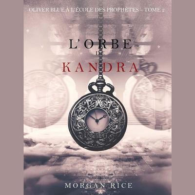 l'Orbe de Kandra (Oliver Blue à l'École des Prophètes – Tome 2) - Morgan Rice, Audio, 9798341582873