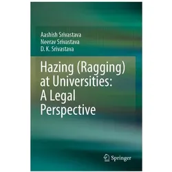Hazing (Ragging) at Universities: A Legal Perspective, Fachbücher von Aashish Srivastava, Neerav Srivastava, D K Srivastava