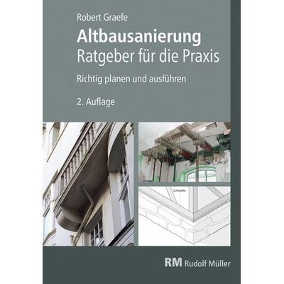 Altbausanierung - Ratgeber für die Praxis, Gebundene Ausgabe von Robert Graefe, RM Rudolf Müller Medien GmbH & Co. KG, 978-3-481-03940-0