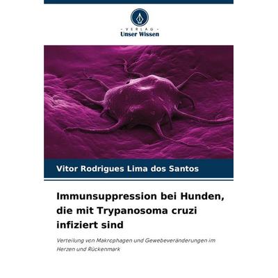 Immunsuppression bei Hunden, die mit Trypanosoma cruzi infiziert sind, Taschenbuch von Vitor Rodrigues Lima dos Santos, Verlag Unser Wissen,