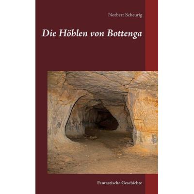 Die Höhlen von Bottenga, Taschenbuch von Norbert Scheurig, BoD – Books on Demand, 978-3-7412-6585-3