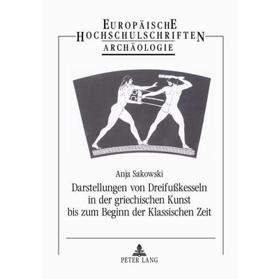 Darstellungen von Dreifußkesseln in der griechischen Kunst bis zum Beginn der Klassischen Zeit, Taschenbuch von Anja Sakowski, Peter Lang GmbH,