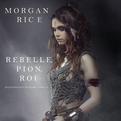 Rebelle, Pion, Roi (De Couronnes et de Gloire, Tome n°4) - Morgan Rice, Audio, 9781094317595
