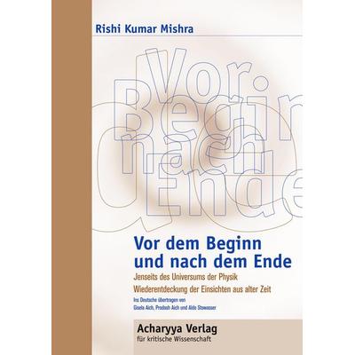 Vor dem Beginn und nach dem Ende, Taschenbuch von Rishi K. Mishra, Acharyya, 978-3-935418-03-4