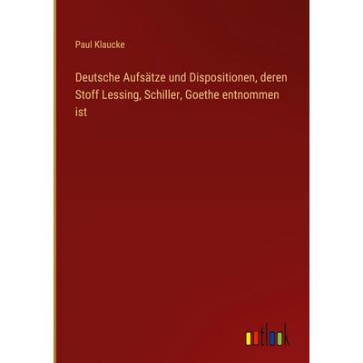 Deutsche Aufsätze und Dispositionen, deren Stoff Lessing, Schiller, Goethe entnommen ist, Gebundene Ausgabe von Paul Klaucke, Outlook,
