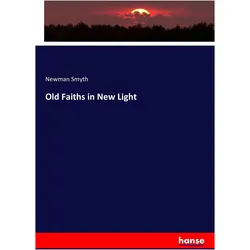 Old Faiths in new Light, Fachbücher von Newman Smyth