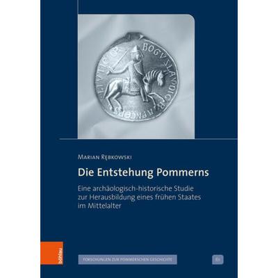 Die Entstehung Pommerns, Gebundene Ausgabe von Marian Rębkowski, Böhlau Köln, 978-3-412-52793-8