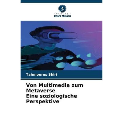 Von Multimedia zum Metaverse Eine soziologische Perspektive, Taschenbuch von Tahmoures Shiri, Verlag Unser Wissen, 978-620-9-39870-4