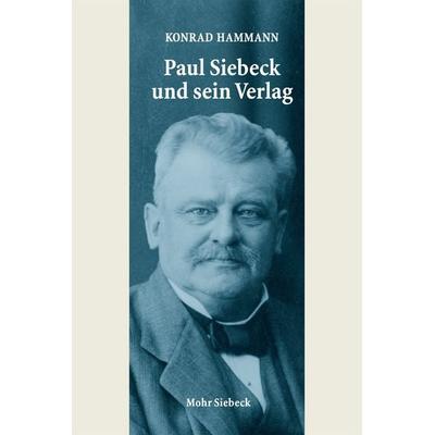 Paul Siebeck und sein Verlag, Gebundene Ausgabe von Konrad Hammann, Mohr Siebeck, 978-3-16-153885-8