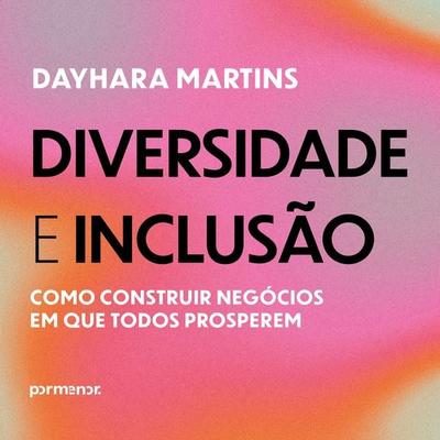Diversidade e inclusão: como construir negócios em que todos prosperem - Dayhara Martins, Audio, 9786528203260