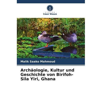 Archäologie, Kultur und Geschichte von Birifoh-Sila Yiri, Ghana, Taschenbuch von Malik Saako Mahmoud, Verlag Unser Wissen, 978-620-6-06651-4