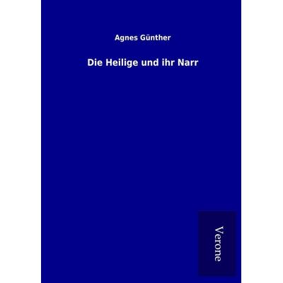 Die Heilige und ihr Narr, Gebundene Ausgabe von Agnes Günther, BoD - Books on Demand