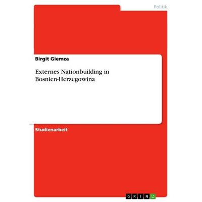 Externes Nationbuilding in Bosnien-Herzegowina, Taschenbuch von Birgit Giemza, GRIN, 978-3-640-65661-5