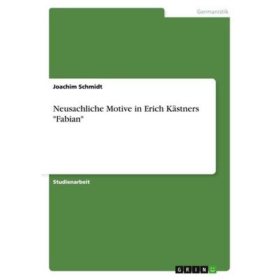 Neusachliche Motive in Erich Kästners 'Fabian'; Taschenbuch von Joachim Schmidt, GRIN, 978-3-640-27309-6