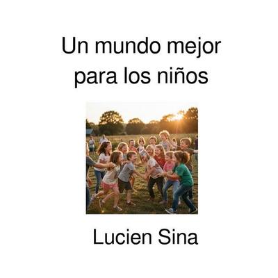 Un mundo mejor para los niños, Taschenbuch von Lucien Sina, Epubli, 978-3-565-30146-1