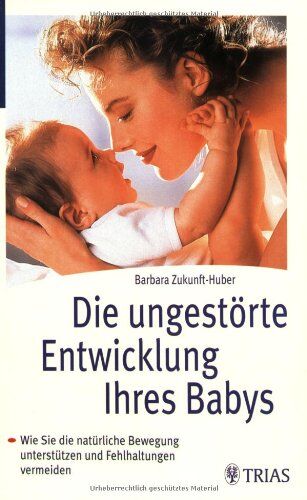 Barbara Zukunft-Huber - Die ungestörte Entwicklung Ihres Babys: Wie Sie die natürliche Bewegung unterstützen und Fehlhaltungen vermeiden - Preis vom 30.09.2026 09:01:18 h