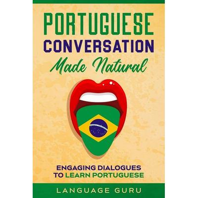 Portuguese Conversation Made Natural, Taschenbuch von Language Guru, Language Guru, 978-1-950321-36-0