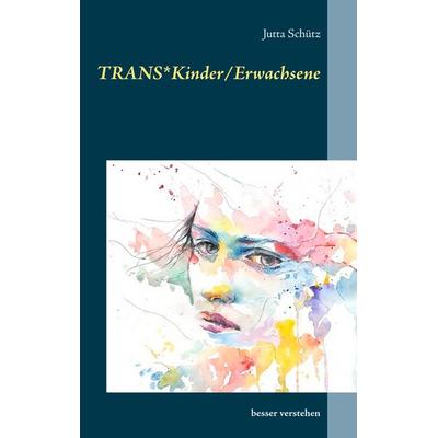 TRANS*Kinder/Erwachsene, Taschenbuch von Jutta Schütz, BoD – Books on Demand, 978-3-7494-5142-5