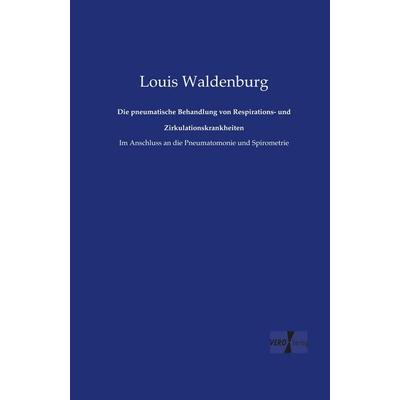 Die pneumatische Behandlung von Respirations- und Zirkulationskrankheiten, Taschenbuch von Louis Waldenburg, BoD - Books on Demand, 978-3-95738-589-5