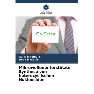 Mikrowellenunterstützte Synthese von heterocyclischen Nukleosiden, Taschenbuch von Galal Elgemeie,Doaa Masoud, Verlag Unser Wissen, 978-620-0-44800-2