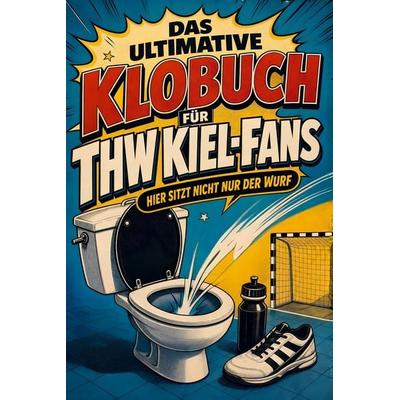 Das ultimative Klobuch für THW Kiel-Fans, Taschenbuch von Felix Schmitz, Tiptop, 978-3-696-10089-6