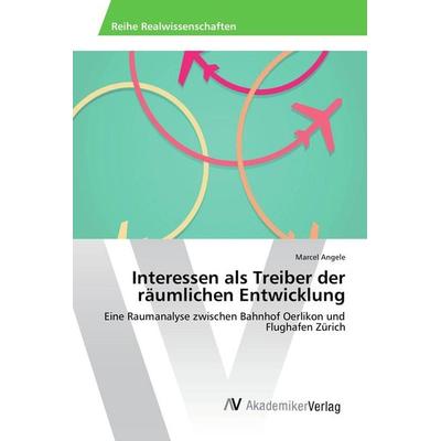 Interessen als Treiber der räumlichen Entwicklung, Taschenbuch von Marcel Angele, AV Akademikerverlag, 978-3-639-87669-7