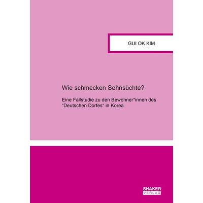 Wie schmecken Sehnsüchte?, Taschenbuch von Gui Ok Kim, Shaker Media, 978-3-8440-8133-6
